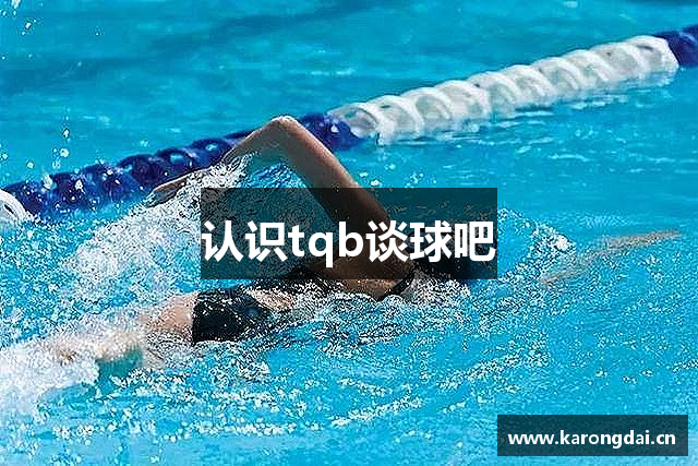 认识tqb谈球吧